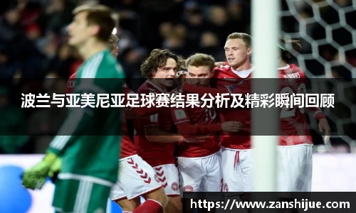 波兰与亚美尼亚足球赛结果分析及精彩瞬间回顾