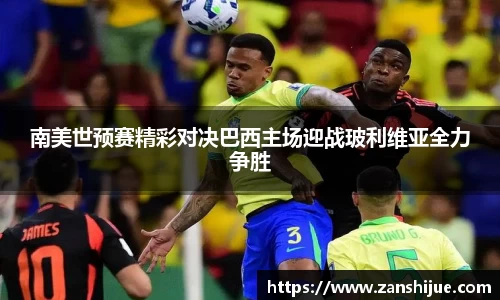 南美世预赛精彩对决巴西主场迎战玻利维亚全力争胜