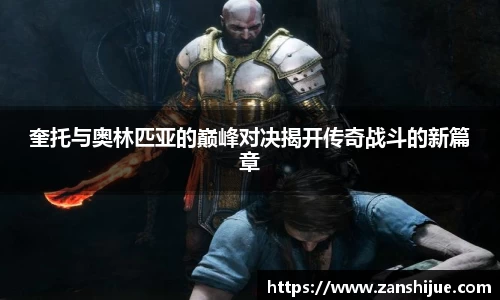 奎托与奥林匹亚的巅峰对决揭开传奇战斗的新篇章