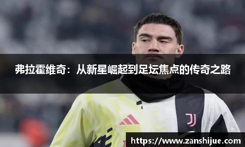 弗拉霍维奇：从新星崛起到足坛焦点的传奇之路