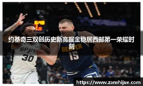 约基奇三双创历史新高掘金稳居西部第一荣耀时刻