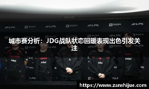 城市赛分析：JDG战队状态回暖表现出色引发关注